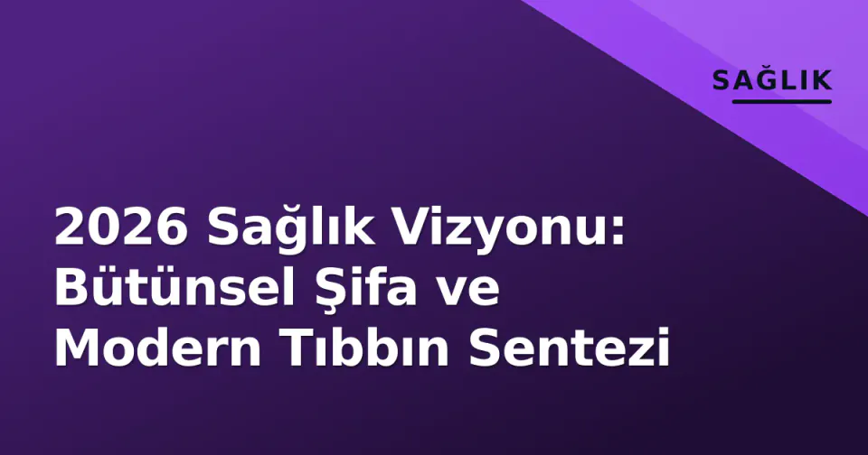 2026 Sağlık Vizyonu: Bütünsel Şifa ve Modern Tıbbın Sentezi görseli