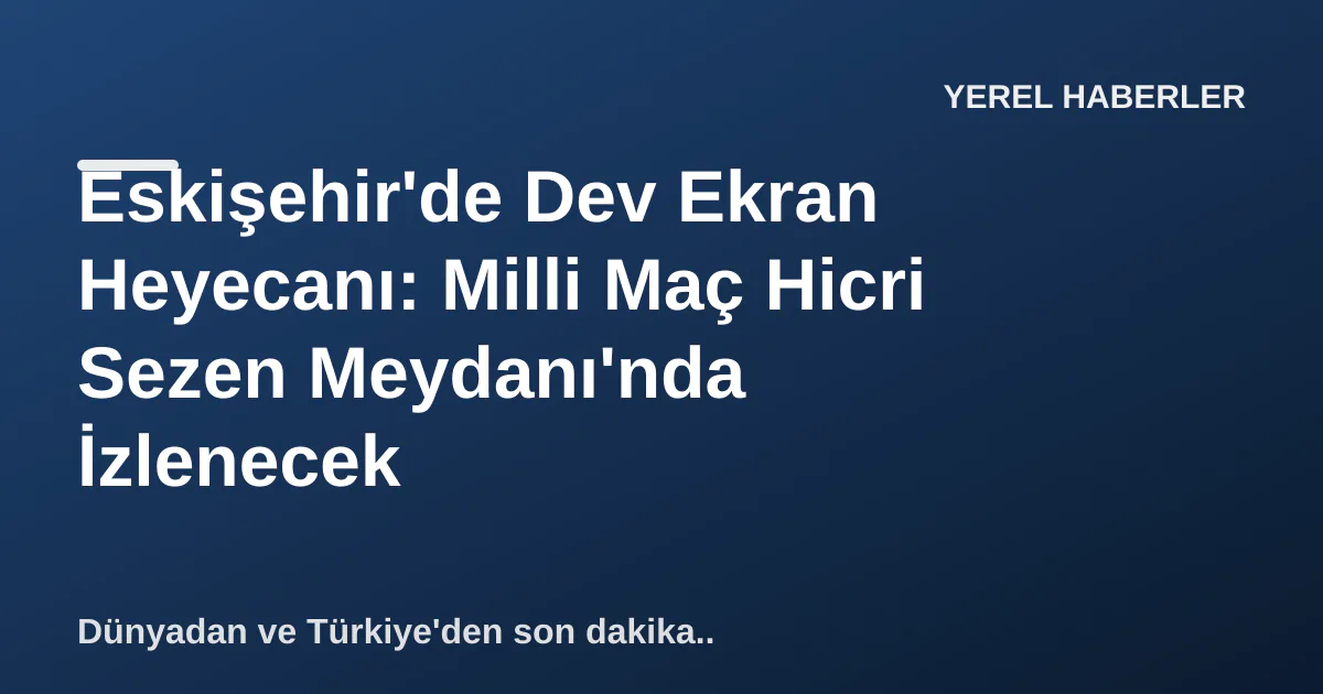Eskişehir'de Dev Ekran Heyecanı: Milli Maç Hicri Sezen Meydanı'nda İzlenecek Eskişehir'de Dev Ekran Heyecanı: Milli Maç Hicri Sezen Meydanı'nda İzlenecek