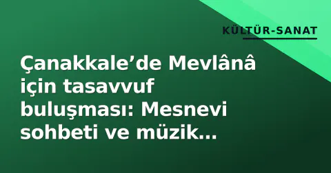 Çanakkale’de Mevlânâ için tasavvuf buluşması: Mesnevi sohbeti ve müzik akşamı bugün