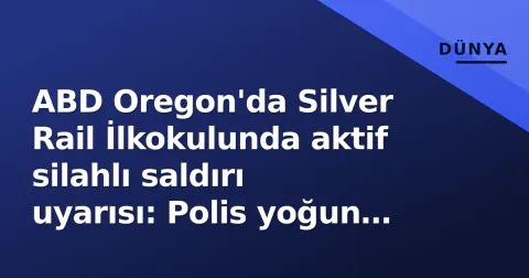 ABD Oregon'da Silver Rail İlkokulunda aktif silahlı saldırı uyarısı: Polis yoğun güvenlik tedbiri aldı