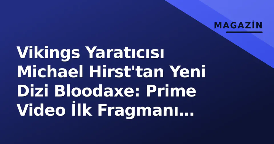 Vikings Yaratıcısı Michael Hirst'tan Yeni Dizi Bloodaxe: Prime Video İlk Fragmanı Yayınladı görseli