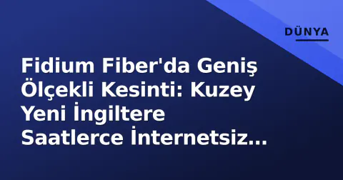 Fidium Fiber'da Geniş Ölçekli Kesinti: Kuzey Yeni İngiltere Saatlerce İnternetsiz Kaldı Fidium Fiber'da Geniş Ölçekli Kesinti: Kuzey Yeni İngiltere Saatlerce İnternetsiz Kaldı