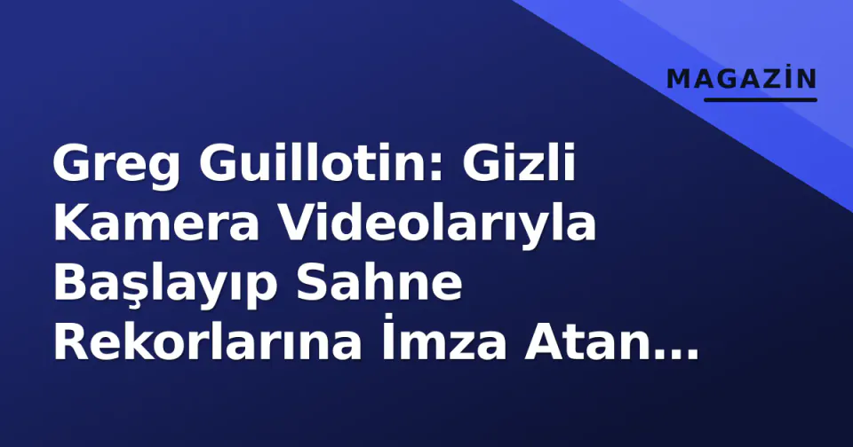 Greg Guillotin: Gizli Kamera Videolarıyla Başlayıp Sahne Rekorlarına İmza Atan Fransız Fenomen görseli