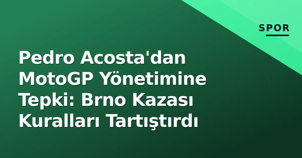 Pedro Acosta'dan MotoGP Yönetimine Tepki: Brno Kazası Kuralları Tartıştırdı Pedro Acosta'dan MotoGP Yönetimine Tepki: Brno Kazası Kuralları Tartıştırdı