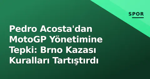 Pedro Acosta'dan MotoGP Yönetimine Tepki: Brno Kazası Kuralları Tartıştırdı