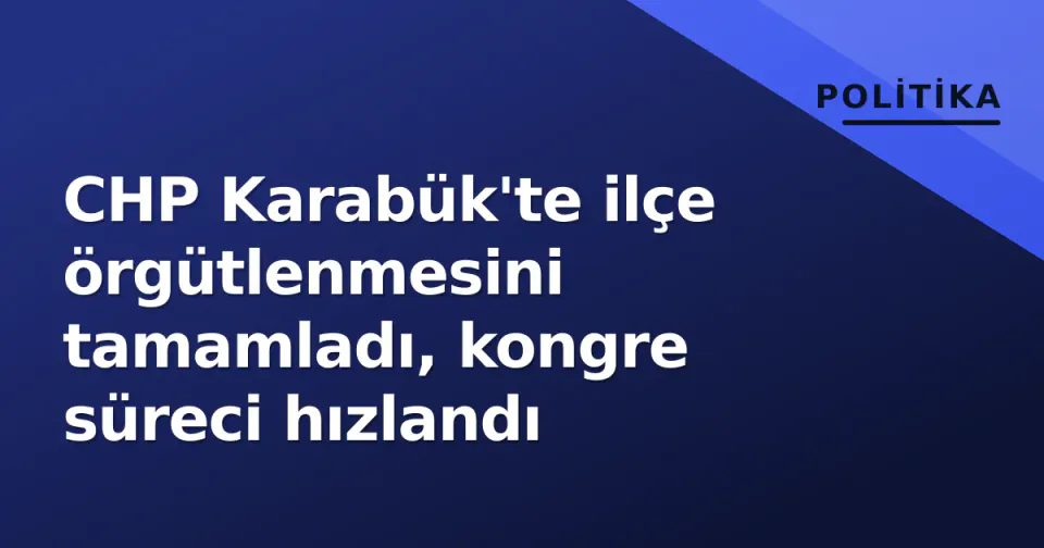 CHP Karabük'te ilçe örgütlenmesini tamamladı, kongre süreci hızlandı görseli