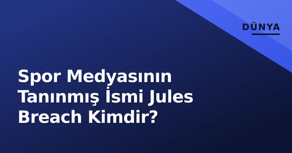 Spor Medyasının Tanınmış İsmi Jules Breach Kimdir? görseli