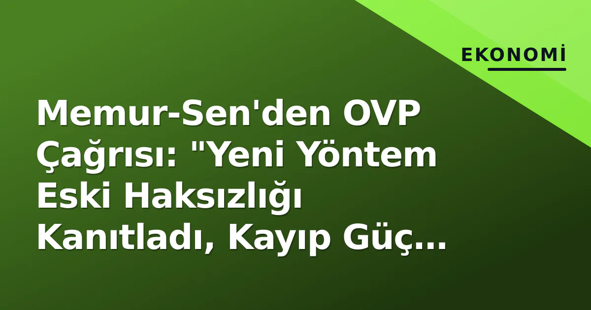Memur-Sen OVP Açıklaması: Kayıp Güç Telafisi Talep Edildi