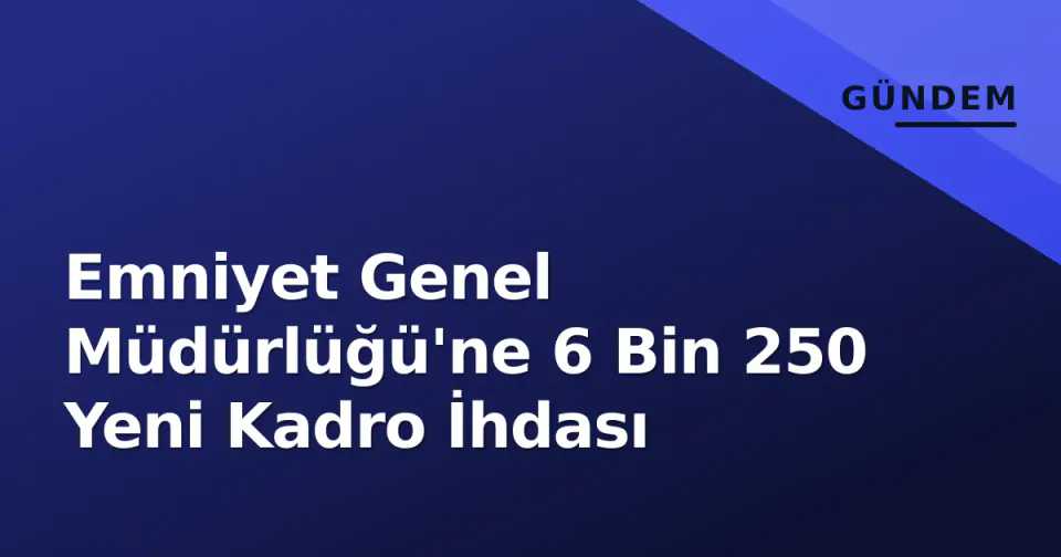 Emniyet Genel Müdürlüğü'ne 6 Bin 250 Yeni Kadro İhdası görseli
