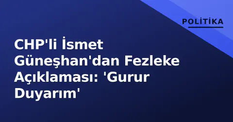 CHP'li İsmet Güneşhan'dan Fezleke Açıklaması: 'Gurur Duyarım'