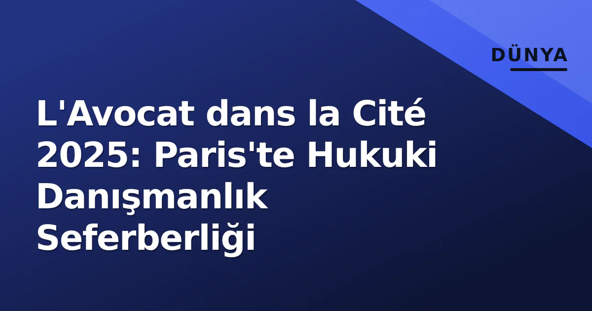 L'Avocat dans la Cité 2025: Paris'te Hukuki Danışmanlık Seferberliği L'Avocat dans la Cité 2025: Paris'te Hukuki Danışmanlık Seferberliği