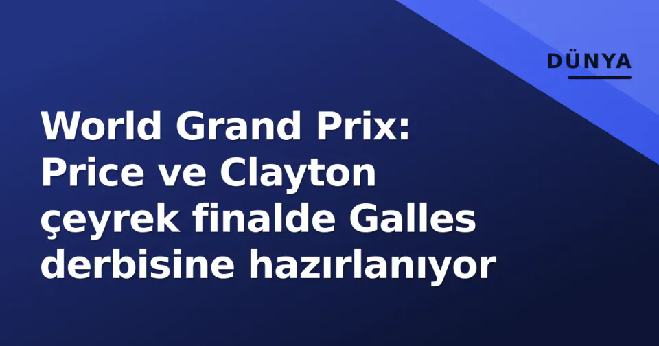 World Grand Prix: Price ve Clayton çeyrek finalde Galles derbisine hazırlanıyor görseli