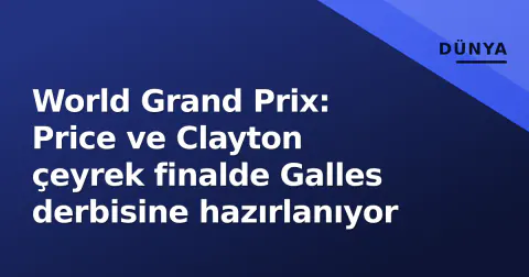 World Grand Prix: Price ve Clayton çeyrek finalde Galles derbisine hazırlanıyor