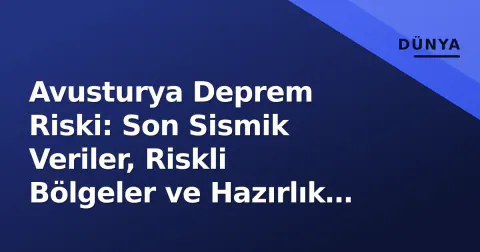 Avusturya Deprem Riski: Son Sismik Veriler, Riskli Bölgeler ve Hazırlık Protokolleri