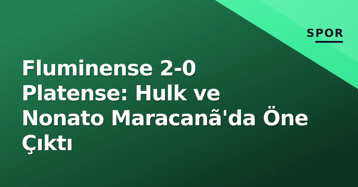 Fluminense 2-0 Platense: Hulk ve Nonato Maracanã'da Öne Çıktı Fluminense 2-0 Platense: Hulk ve Nonato Maracanã'da Öne Çıktı