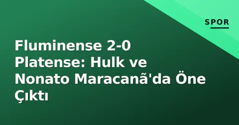 Fluminense 2-0 Platense: Hulk ve Nonato Maracanã'da Öne Çıktı