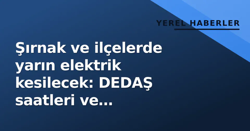 Şırnak ve ilçelerde yarın elektrik kesilecek: DEDAŞ saatleri ve mahalleleri açıkladı görseli