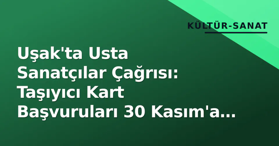 Uşak'ta Usta Sanatçılar Çağrısı: Taşıyıcı Kart Başvuruları 30 Kasım'a Kadar görseli