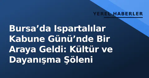 Bursa’da Ispartalılar Kabune Günü’nde Bir Araya Geldi: Kültür ve Dayanışma Şöleni