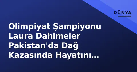 Olimpiyat Şampiyonu Laura Dahlmeier Pakistan'da Dağ Kazasında Hayatını Kaybetti