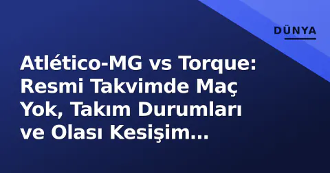 Atlético-MG vs Torque: Resmi Takvimde Maç Yok, Takım Durumları ve Olası Kesişim Senaryoları