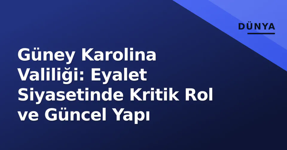 Güney Karolina Valiliği: Eyalet Siyasetinde Kritik Rol ve Güncel Yapı görseli