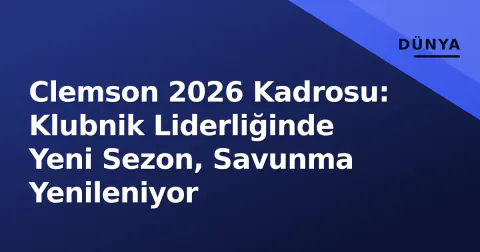 Clemson 2026 Kadrosu: Klubnik Liderliğinde Yeni Sezon, Savunma Yenileniyor