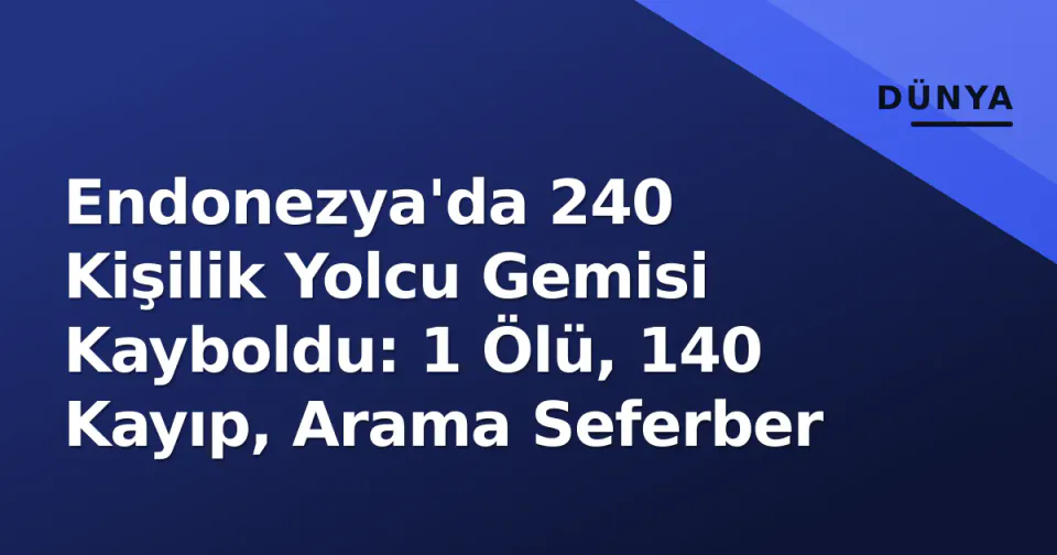 Endonezya'da 240 Kişilik Yolcu Gemisi Kayboldu: 1 Ölü, 140 Kayıp, Arama Seferber görseli