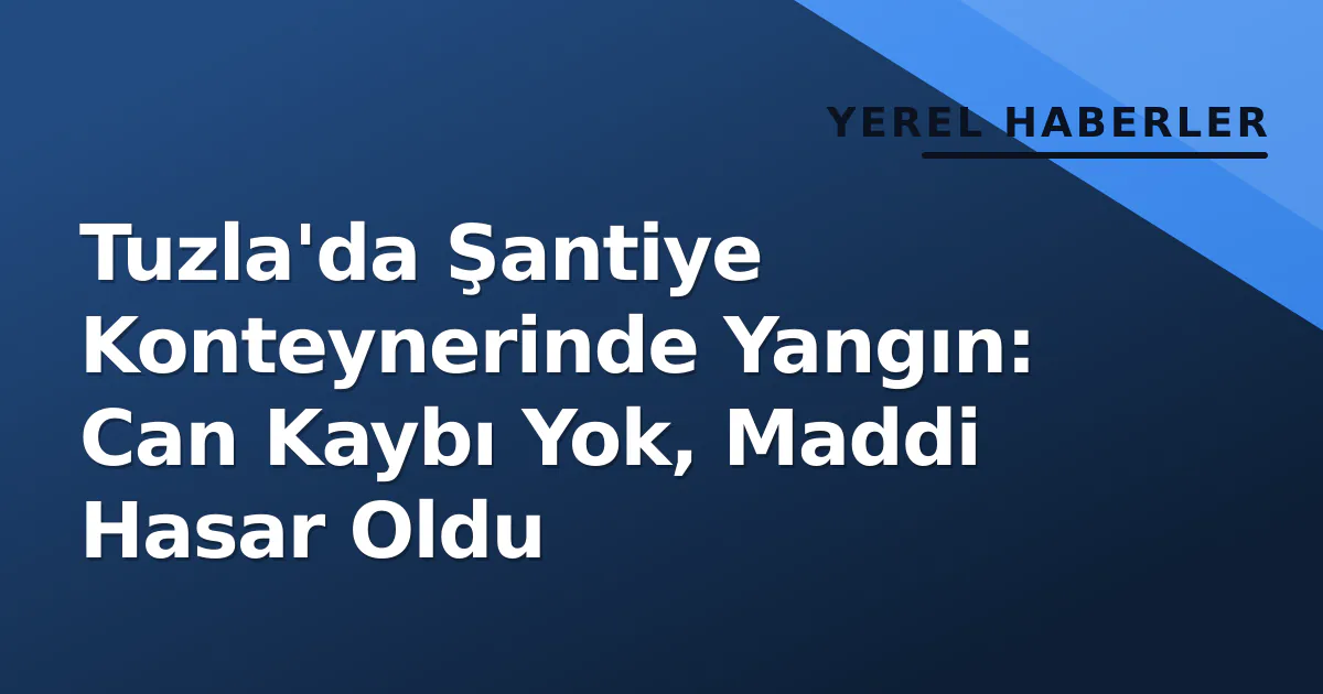 Tuzla'da Şantiye Konteynerinde Yangın: Can Kaybı Yok, Maddi Hasar Oldu Tuzla'da Şantiye Konteynerinde Yangın: Can Kaybı Yok, Maddi Hasar Oldu