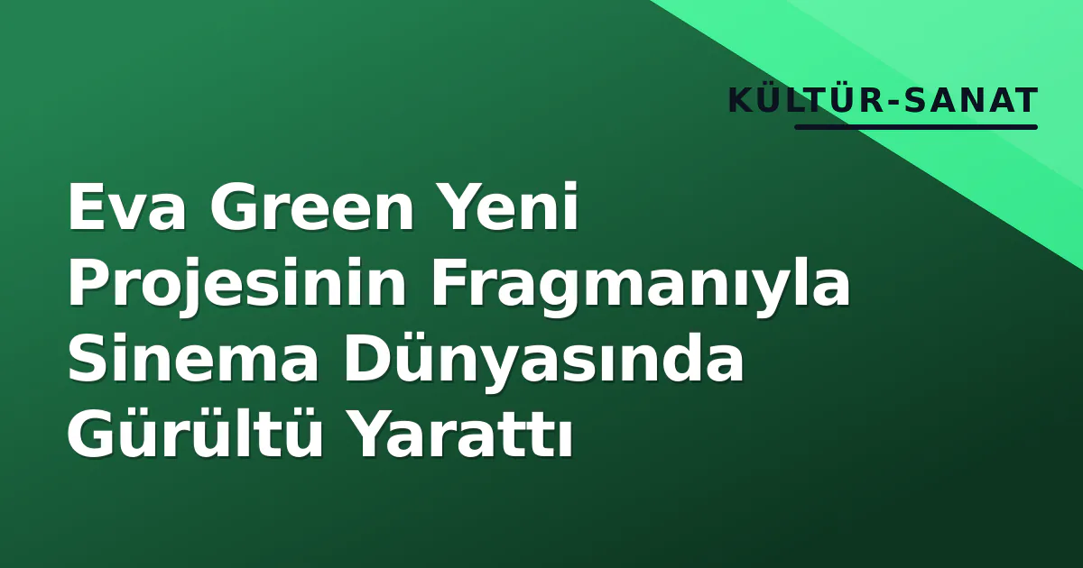 Eva Green Yeni Projesinin Fragmanıyla Sinema Dünyasında Gürültü Yarattı Eva Green Yeni Projesinin Fragmanıyla Sinema Dünyasında Gürültü Yarattı