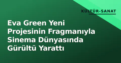 Eva Green Yeni Projesinin Fragmanıyla Sinema Dünyasında Gürültü Yarattı