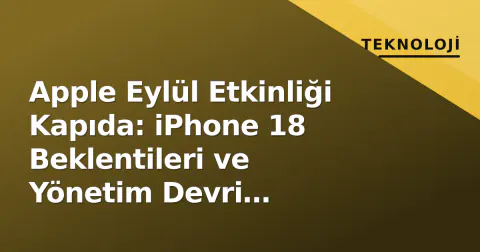 Apple Eylül Etkinliği Kapıda: iPhone 18 Beklentileri ve Yönetim Devri Söylentileri