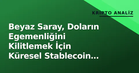 Beyaz Saray, Doların Egemenliğini Kilitlemek İçin Küresel Stablecoin Stratejisi Hazırlıyor