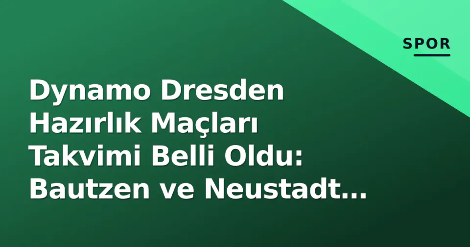 Dynamo Dresden Hazırlık Maçları Takvimi Belli Oldu: Bautzen ve Neustadt Karşılaşmaları görseli