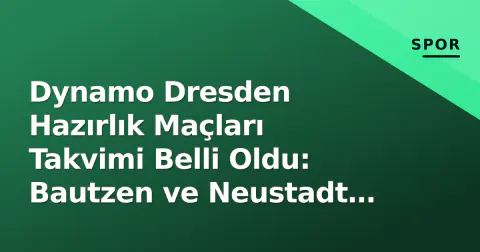 Dynamo Dresden Hazırlık Maçları Takvimi Belli Oldu: Bautzen ve Neustadt Karşılaşmaları