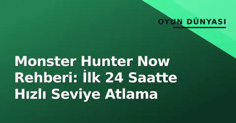 Monster Hunter Now Rehberi: İlk 24 Saatte Hızlı Seviye Atlama