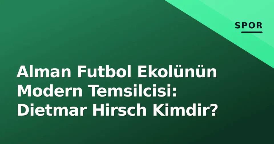 Alman Futbol Ekolünün Modern Temsilcisi: Dietmar Hirsch Kimdir? görseli