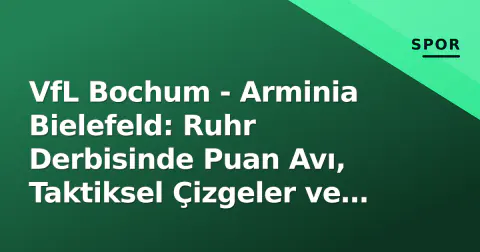 VfL Bochum - Arminia Bielefeld: Ruhr Derbisinde Puan Avı, Taktiksel Çizgeler ve Kadro Durumu
