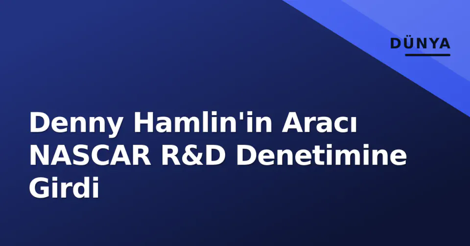 Denny Hamlin'in Aracı NASCAR R&D Denetimine Girdi görseli