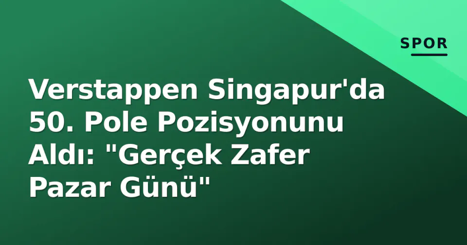 Verstappen Singapur'da 50. Pole Pozisyonunu Aldı: "Gerçek Zafer Pazar Günü" görseli
