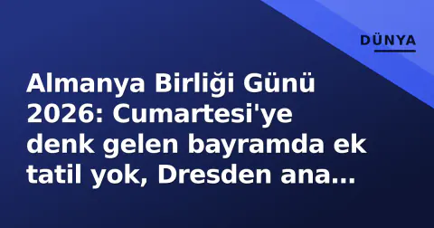 Almanya Birliği Günü 2026: Cumartesi'ye denk gelen bayramda ek tatil yok, Dresden ana sahne