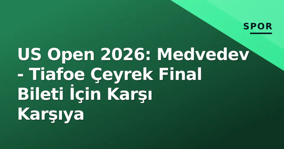 US Open 2026: Medvedev - Tiafoe Çeyrek Final Bileti İçin Karşı Karşıya görseli