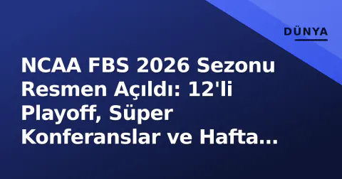 NCAA FBS 2026 Sezonu Resmen Açıldı: 12'li Playoff, Süper Konferanslar ve Hafta 1'in Critic Maçları