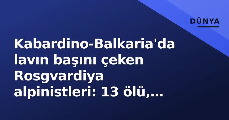 Kabardino-Balkaria'da lavın başını çeken Rosgvardiya alpinistleri: 13 ölü, 5 kayıp görseli