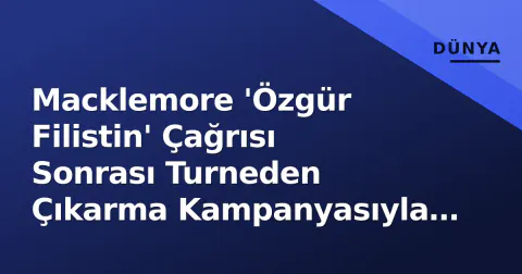 Macklemore 'Özgür Filistin' Çağrısı Sonrası Turneden Çıkarma Kampanyasıyla Yüzleşiyor