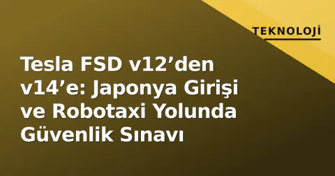 Tesla FSD v12’den v14’e: Japonya Girişi ve Robotaxi Yolunda Güvenlik Sınavı