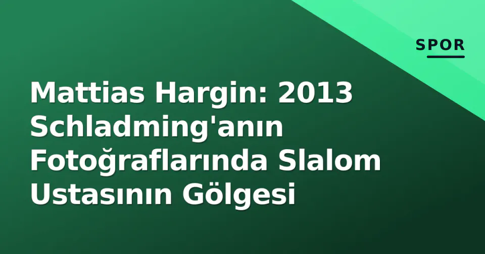 Mattias Hargin: 2013 Schladming'anın Fotoğraflarında Slalom Ustasının Gölgesi görseli