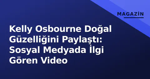Kelly Osbourne Doğal Güzelliğini Paylaştı: Sosyal Medyada İlgi Gören Video