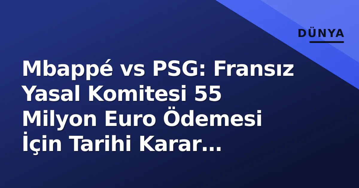 Mbappé vs PSG: Fransız Yasal Komitesi 55 Milyon Euro Ödemesi İçin Tarihi Karar Verdi Mbappé vs PSG: Fransız Yasal Komitesi 55 Milyon Euro Ödemesi İçin Tarihi Karar Verdi