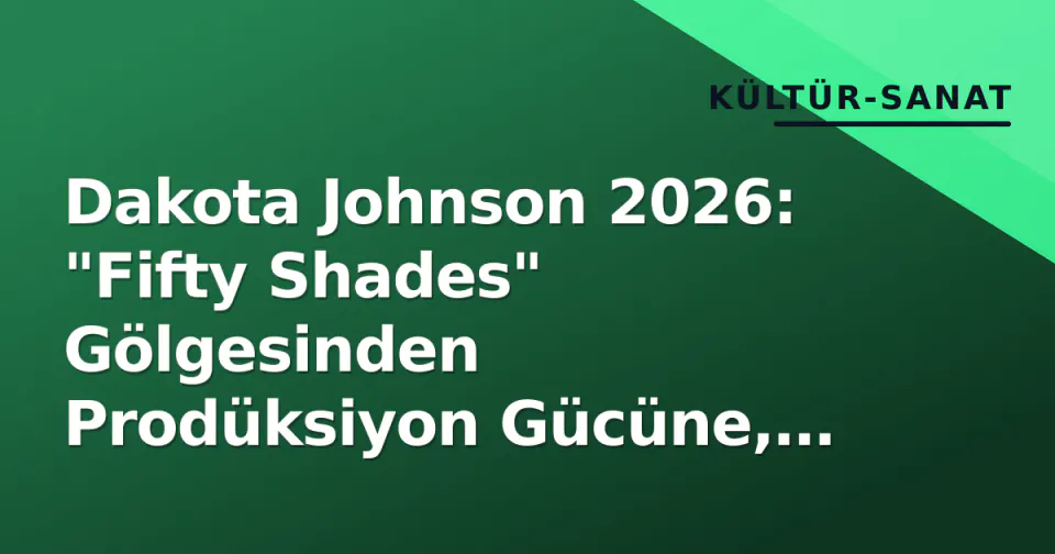 Dakota Johnson 2026: "Fifty Shades" Gölgesinden Prodüksiyon Gücüne, Hollywood'un Yeni Arşitekti görseli